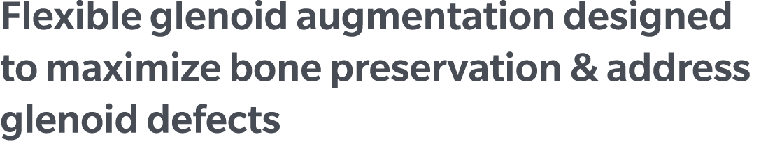 Flexible glenoid augmentation designed to maximize bone preservation & address glenoid defects 