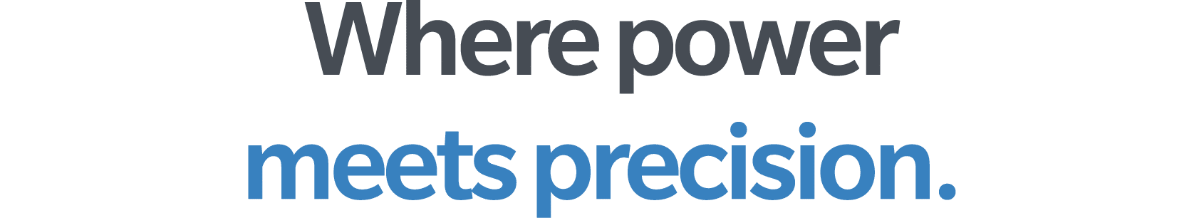 Where power  meets precision 