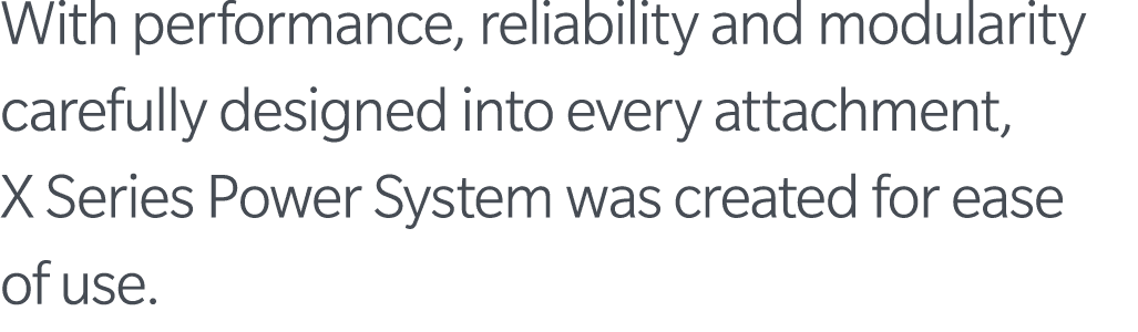 With performance, reliability and modularity carefully designed into every attachment, X Series Power System was crea   